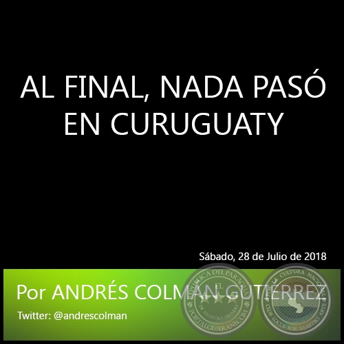 AL FINAL, NADA PASÓ EN CURUGUATY - Por ANDRÉS COLMÁN GUTIÉRREZ - Sábado, 28 de Julio de 2018